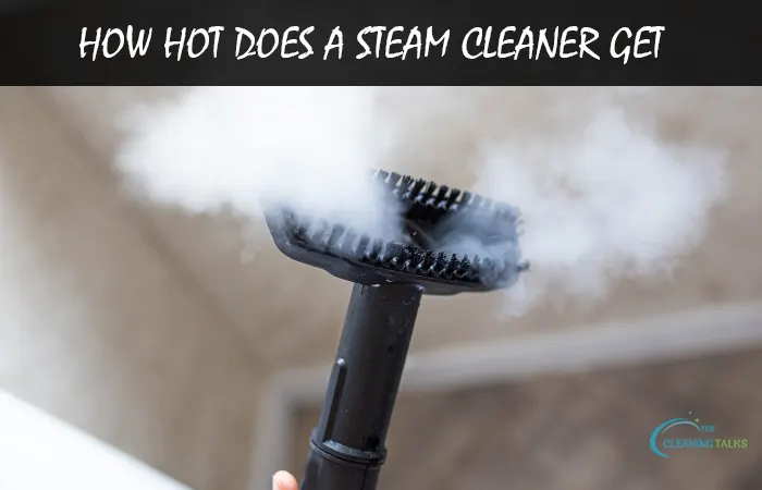 How Hot Does A Steam Cleaner Get | Let’s Find Out