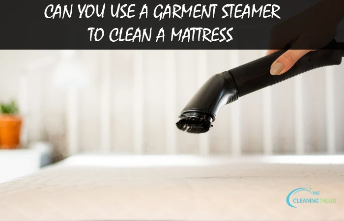 Can You Use A Garment Steamer to Clean A Mattress