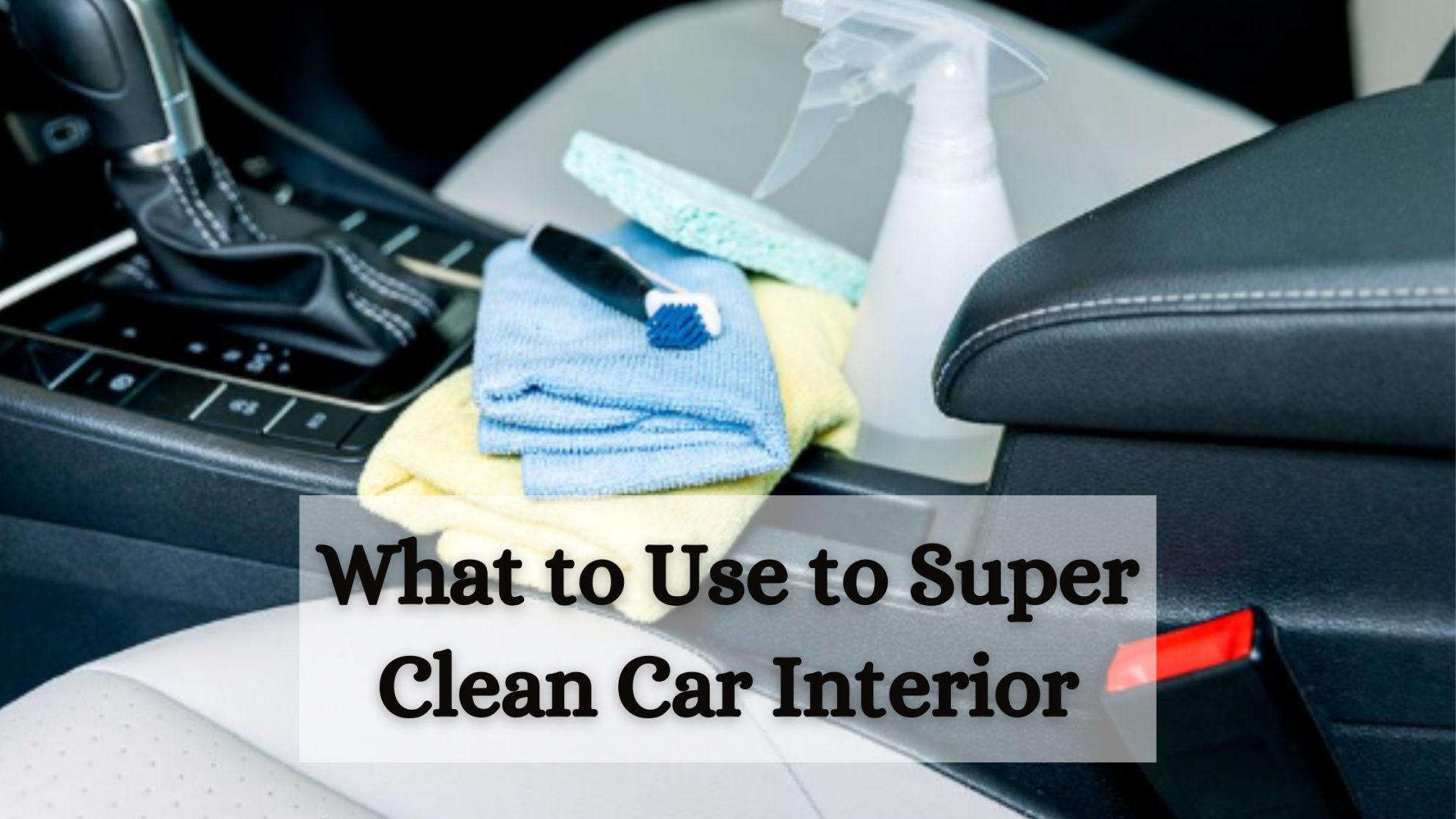 What to Use to Clean Car Interior
