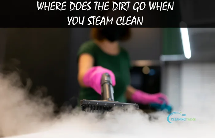 Where Does the Dirt Go When You Steam Clean
