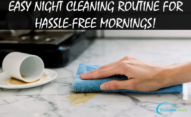 Easy Night Cleaning Routine For Hassle-Free Morning!